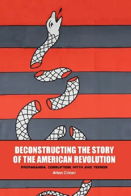 Deconstructing the Story of the American Revolution by Allen C. Criner
