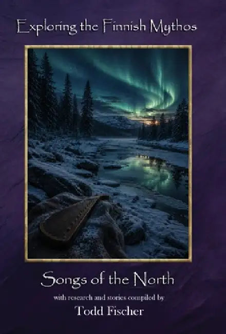 Exploring the Finnish Mythos: Songs of the North by Todd Fischer