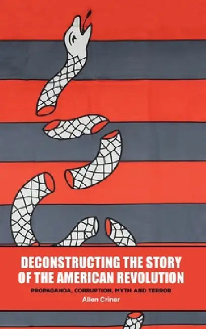 Deconstructing the Story of the American Revolution by Allen C. Criner