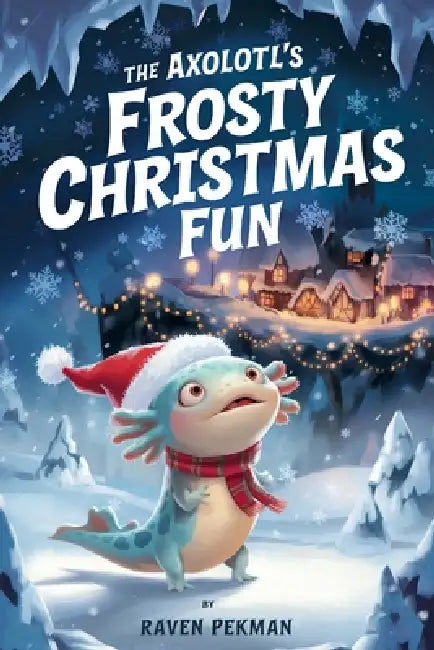 The Axolotl's Frosty Christmas Fun: A Magical Christmas Tale of Friendship, Courage, and an Axolotl's Frosty Fun by Raven Pekman