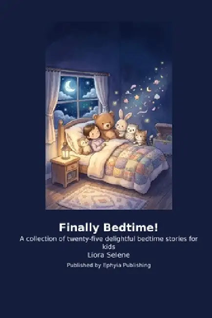 Finally Bedtime!: A collection of twenty-five delightful bedtime stories for kids by Liora Selene