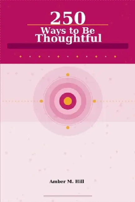 250 Ways to Be Thoughtful by Amber M. Hill