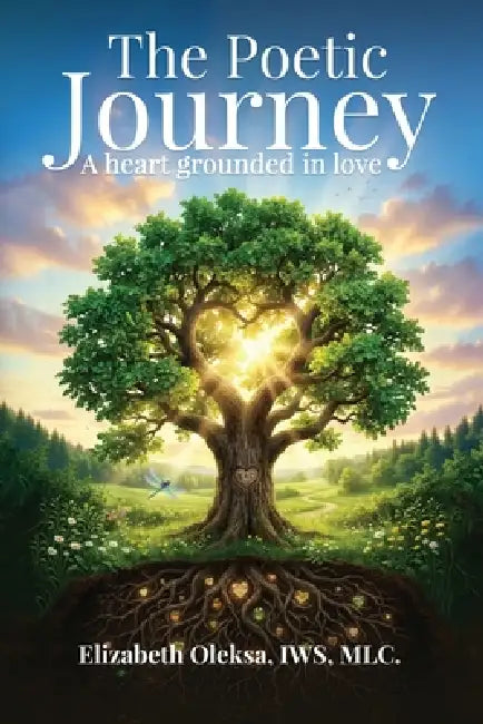 The Poetic Journey: A Heart Grounded in Love by Elizabeth Oleksa
