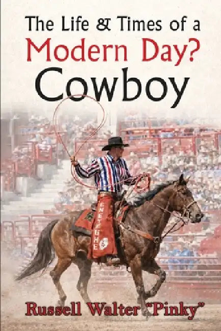 The Life & Times of a Modern Day Cowboy by Russell Walter Pinky