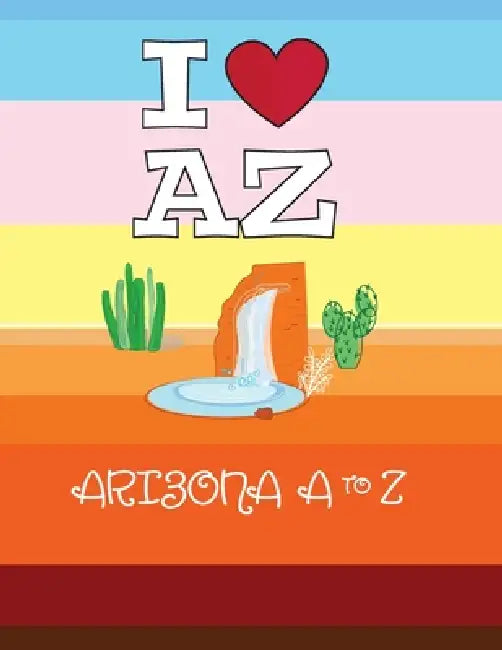 I Love AZ Arizona A to Z by L. K. Delis