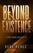 Beyond Existence: A Journey Toward the Meaning of Life by Rene Perez