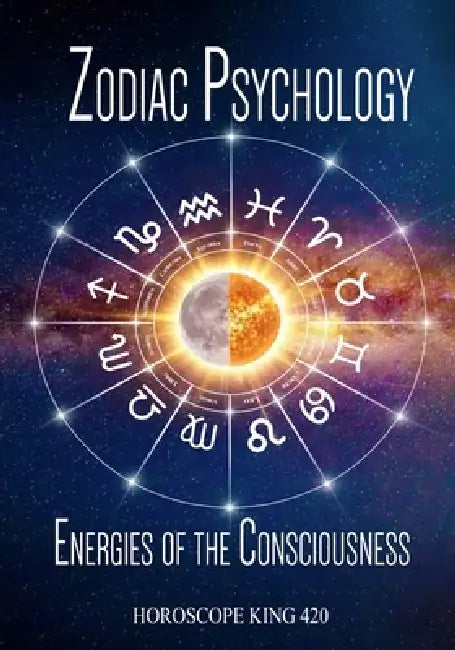 Zodiac Psychology and the Energies of the Consciousness by Horoscope King 420