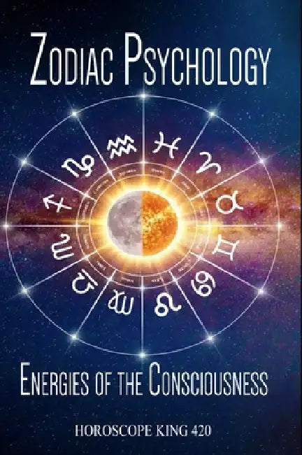 Zodiac Psychology and the Energies of the Consciousness by Horoscope King 420