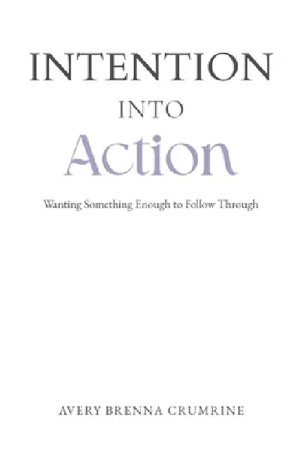 Intention Into Action by Avery Brenna Crumrine, Stacey Lauren