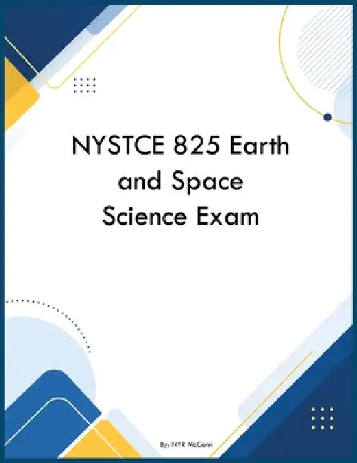 NYSTCE 825 Earth and Space Science Exam by Nyr McCann