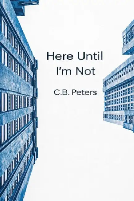 Here Until I'm Not: A Memoir of a Culinary Life Journey by C. B. Peters