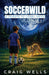 Soccerwild: A Middle Grade Soccer Story About Grief, Courage, and Healing by Craig Wells