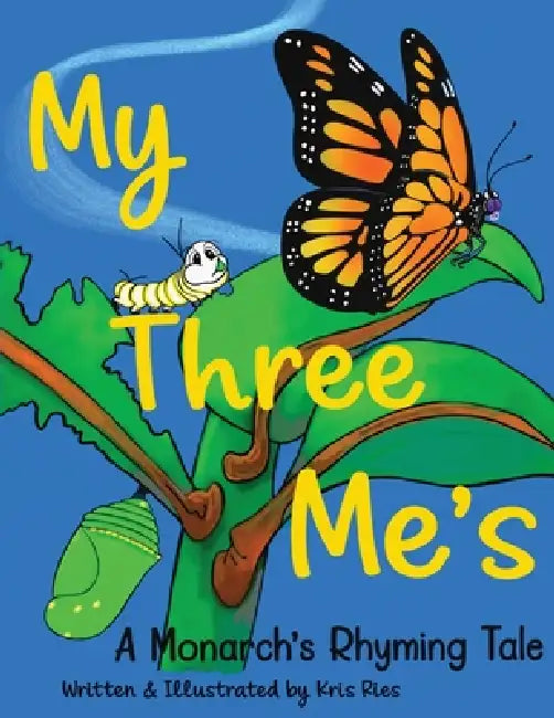 My Three Me's: A Monarch's Rhyming Tale by Kris Ries