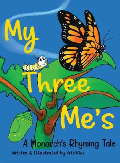 My Three Me's: A Monarch's Rhyming Tale by Kris Ries