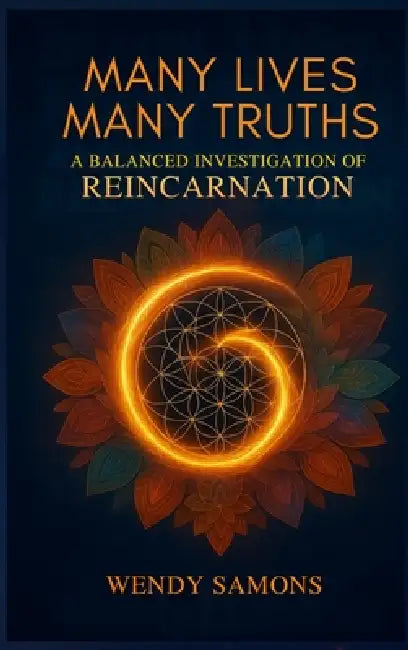 Many Lives Many Truths: A Balanced Investigation of Reincarnation by Wendy Samons