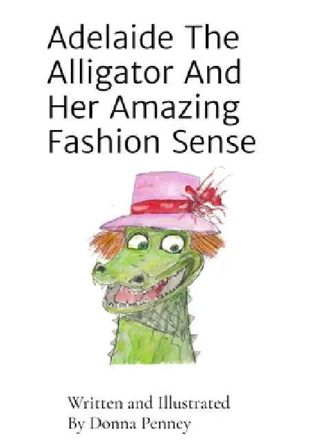 Adelaide The Alligator And Her Amazing Fashion Sense by Donna Penney, Donna Penney