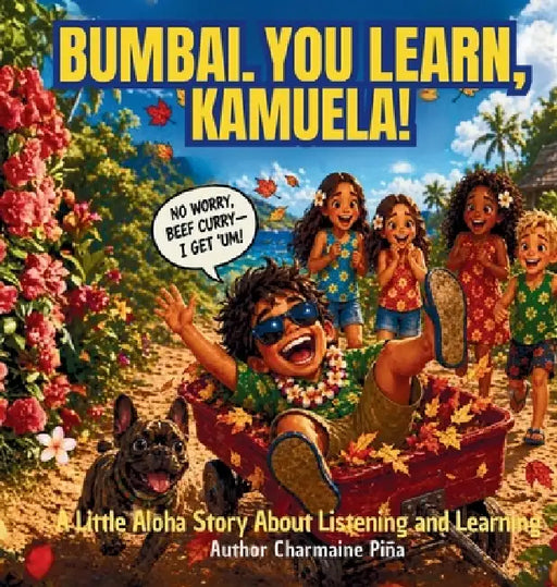 Bumbai, You Learn, Kamuela!: A Little Aloha Story About Listening and Learning by Charmaine D. Pina