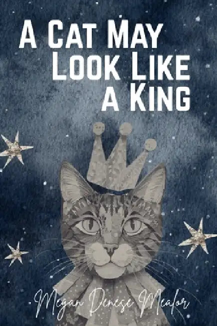 A Cat May Look Like A King by Megan Denese Mealor