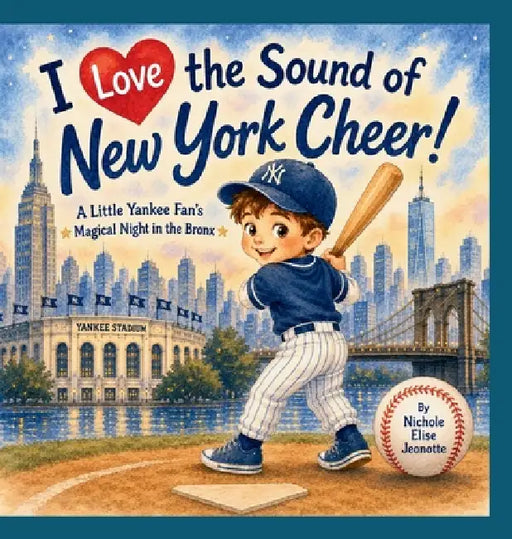 I Love the Sound New York Cheer!: A Little Yankee Fan's Magical Night in the Bronx by Nichole Elise Jeonotte