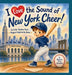 I Love the Sound New York Cheer!: A Little Yankee Fan's Magical Night in the Bronx by Nichole Elise Jeonotte