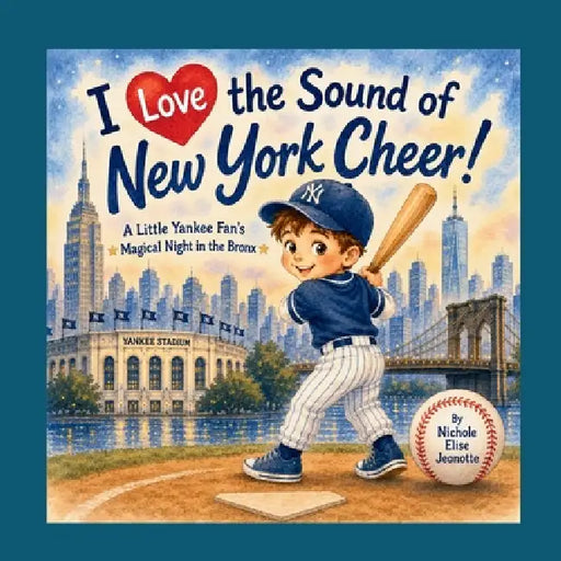 I Love the Sound of New York Cheer!: A Little Yankee Fan's Magical Night in the Bronx by Nichole Elise Jeonotte