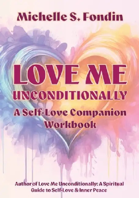 Love Me Unconditionally: A Self-Love Companion Workbook by Michelle S. Fondin