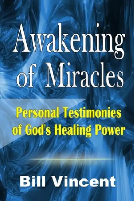 Awakening of Miracles: Personal Testimonies of Gods Healing Power by Bill Vincent