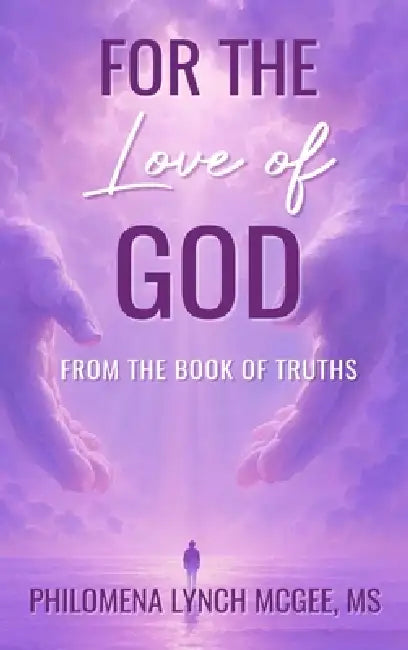 For The Love of God: From the Book of Truths by Philomena Lynch McGee