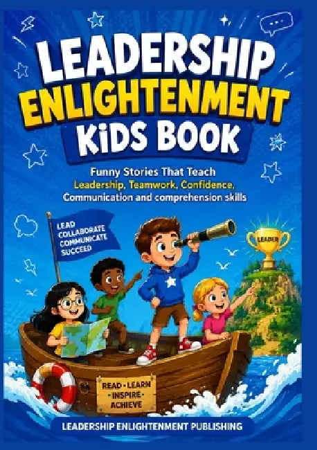 LEADERSHIP ENLIGHTMENT KIDS Book: Funny Stories That Teach Leadership, Teamwork, Confidence, Communication and comprehension skills by Jordan P. Walton