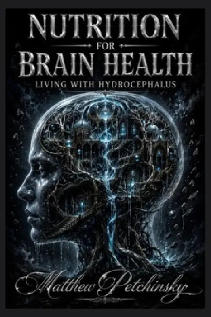 Nutrition for Brain Health: Living with Hydrocephalus by Matthew Petchinsky