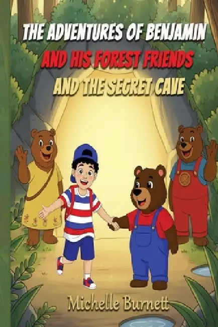 The Adventures of Benjamin and His Forest Friends and the Secret Cave by Michelle Burnett