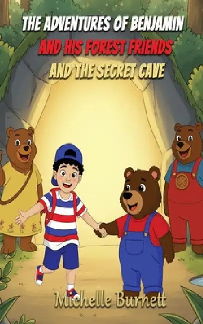 The Adventures of Benjamin and His Forest Friends and the Secret Cave by Michelle Burnett