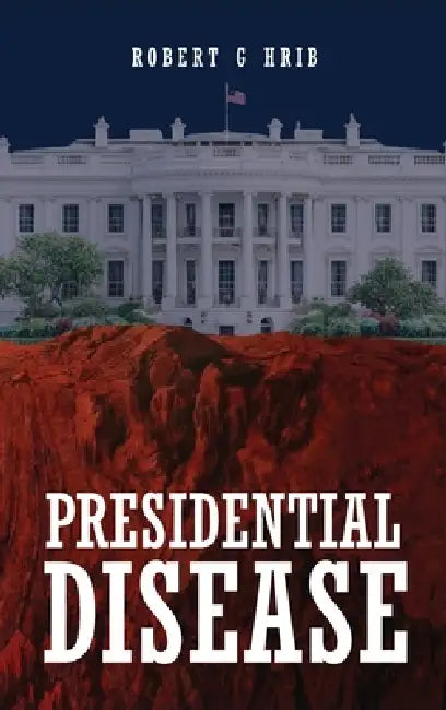 Presidential Disease by Robert G. Hrib
