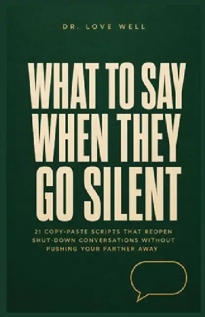 What to Say When They Go Silent: 21 Copy-Paste Scripts That Reopen Shut-Down Conversations Without Pushing Your Partner Away by Dr Love Cure