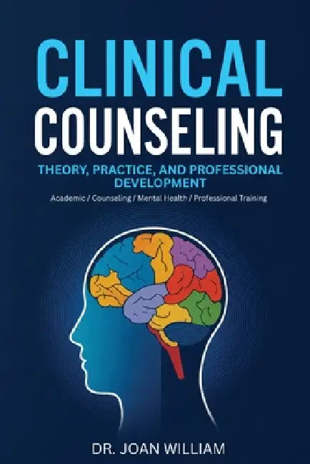 Clinical Counseling: Theory, Practice, and Professional Development by Joan William