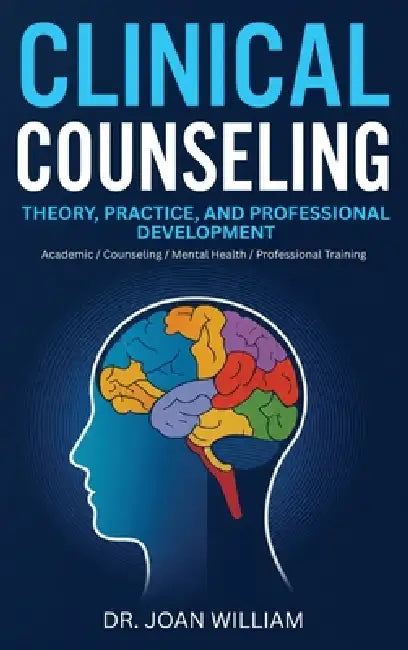 Clinical Counseling: Theory, Practice, and Professional Development by Joan William
