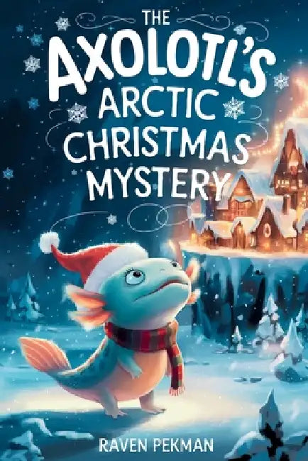 The Axolotl's Arctic Christmas Mystery by Rowan Ava Skey