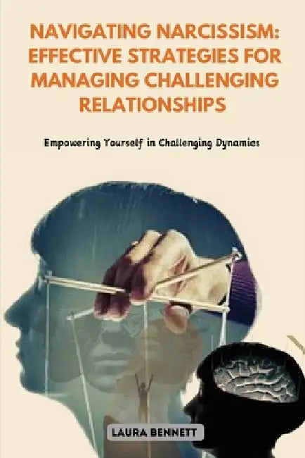 Navigating Narcissism: Empowering Yourself in Challenging Dynamics by Laura Bennett
