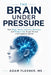 The Brain Under Pressure: How Sleep, Stress, Exercise, Nutrition, and Modern Life Shape Mental and Cognitive Health by Flesner
