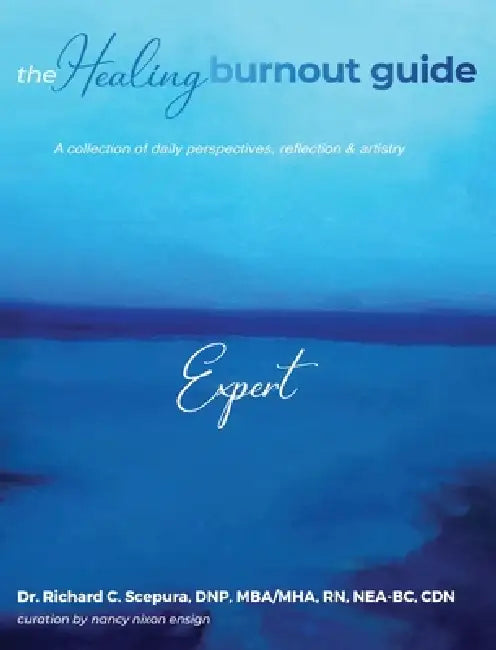 The Healing Burnout Guide: A Collection of Daily Perspectives, Reflection & Artistry - Expert: A Collection of Daily Perspectives, Reflection & Artist by Richard C. Scepura
