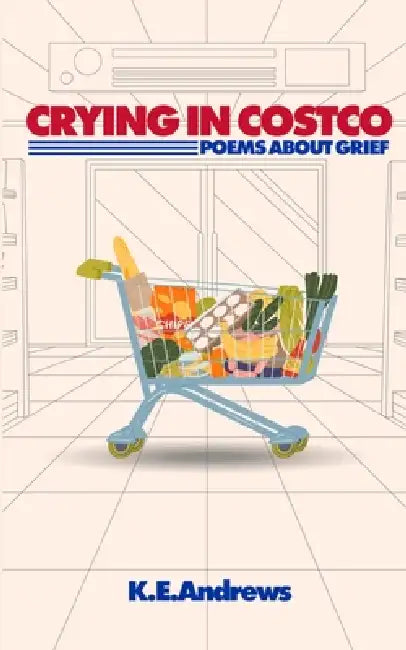 Crying in Costco: Poems on Grief by K. E. Andrews