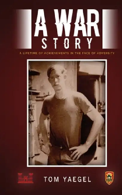 A War Story: A Lifetime of Achievements in the Face of Adversity by Tom Yaegel