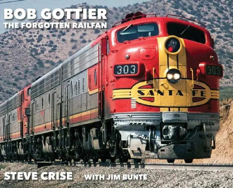 Bob Gottier, The Forgotten Railfan by Steve Crise, Jim Bunte