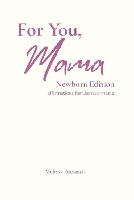 For You, Mama Newborn Edition: Affirmations for the New Mama by Melissa Rockman