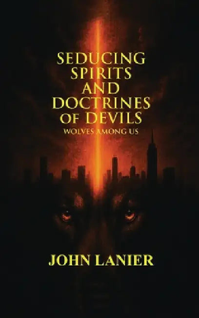 Seducing Spirits and Doctrines of Devils: Wolves Among Us by John Lanier