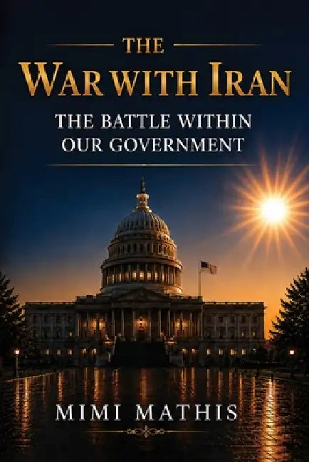 The War With Iran: The Battle Within Our Government by Mimi Mathis