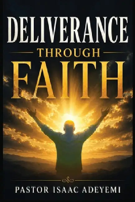 Deliverance Through Faith by Isaac Adeyemi