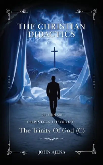 The Christian Didactics: The Trinity of God (C) Section Six by John Ajena