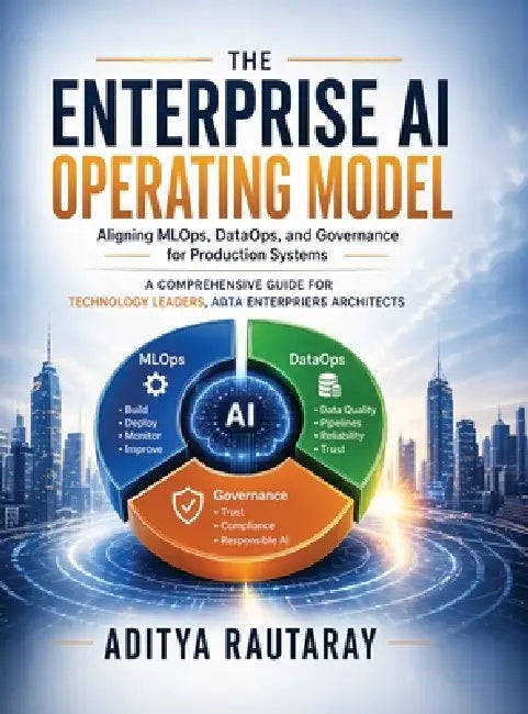 The Enterprise AI Operating Model: Aligning MLOps, DataOps, and Governance for Production Systems by Aditya Rautaray