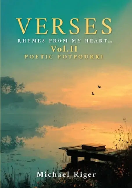 Verses: Rhymes from My Heart: VOL II POETIC POTPOURRI: Rhymes from My Heart: by Michael Riger
